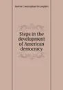 Steps in the development of American democracy - Andrew Cunningham McLaughlin