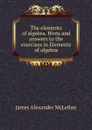 The elements of algebra. Hints and answers to the exercises in Elements of algebra - J.A. McLellan