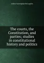 The courts, the Constitution, and parties; studies in constitutional history and politics - Andrew Cunningham McLaughlin