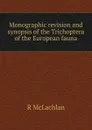 Monographic revision and synopsis of the Trichoptera of the European fauna - R McLachlan