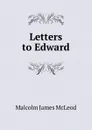 Letters to Edward - Malcolm James McLeod