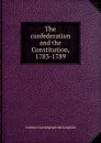 The confederation and the Constitution, 1783-1789 - Andrew Cunningham McLaughlin