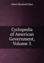 Cyclopedia of American Government, Volume 3 - Hart Albert Bushnell