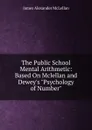 The Public School Mental Arithmetic: Based On Mclellan and Dewey.s 
