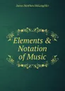 Elements . Notation of Music - James Matthew McLaughlin