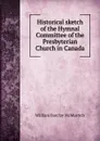 Historical sketch of the Hymnal Committee of the Presbyterian Church in Canada - William Barclay McMurrich