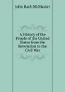 A History of the People of the United States from the Revolution to the Civil War - John Bach McMaster