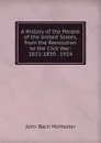 A History of the People of the United States, from the Revolution to the Civil War: 1821-1830 . 1924 - John Bach McMaster