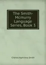 The Smith-Mcmurry Language Series, Book 3 - Charles Alphonso Smith