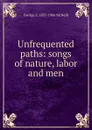 Unfrequented paths: songs of nature, labor and men - George E. 1837-1906 McNeill