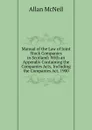 Manual of the Law of Joint Stock Companies in Scotland: With an Appendix Containing the Companies Acts, Including the Companies Act, 1900 - Allan McNeil