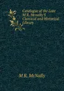 Catalogue of the Late M.R. Mcnally.S Classical and Historical Library . - M R. McNally