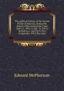 The political history of the United States of America, during the period of Reconstruction (from April 15, 1865, to July 15, 1870,) including a . and Forty-first Congresses. With the votes - Edward McPherson