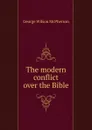 The modern conflict over the Bible - George Wilson McPherson