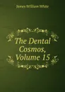 The Dental Cosmos, Volume 15 - James William White