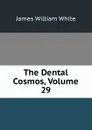 The Dental Cosmos, Volume 29 - James William White