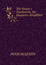 The Orator.s Touchstone; Or, Eloquence Simplified. - Hugh McQueen