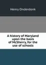 A history of Maryland upon the basis of McSherry, for the use of schools - Henry Onderdonk