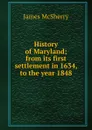 History of Maryland; from its first settlement in 1634, to the year 1848 - James McSherry