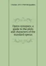 Opera synopses; a guide to the plots and characters of the standard operas - J Walker 1874-1960 McSpadden