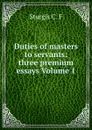 Duties of masters to servants: three premium essays Volume 1 - Sturgis C. F