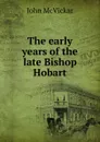 The early years of the late Bishop Hobart - John McVickar