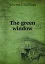 The green window - Vincent O'Sullivan