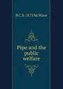 Pipe and the public welfare - R C. b. 1873 McWane