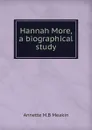 Hannah More, a biographical study - Annette M.B Meakin