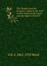The Gospels and the Gospel; a study in the most recent results of the lower and the higher criticism - G R. S. 1863-1933 Mead