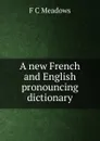 A new French and English pronouncing dictionary - F C Meadows