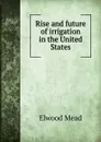 Rise and future of irrigation in the United States - Elwood Mead