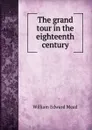 The grand tour in the eighteenth century - William Edward Mead