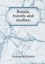 Russia, travels and studies; - Annette M. B Meakin