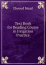 Text Book for Reading Course in Irrigation Practice - Elwood Mead