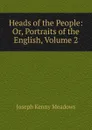 Heads of the People: Or, Portraits of the English, Volume 2 - Joseph Kenny Meadows