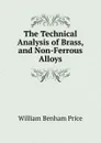 The Technical Analysis of Brass, and Non-Ferrous Alloys - William Benham Price