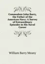 Commodore John Barry, the Father of the American Navy: A Survey of Extraordinary Episodes in His Naval Career - William Barry Meany