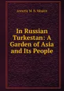 In Russian Turkestan: A Garden of Asia and Its People - Annette M. B. Meakin