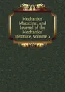 Mechanics. Magazine, and Journal of the Mechanics. Institute, Volume 3 - 