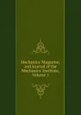 Mechanics. Magazine, and Journal of the Mechanics. Institute, Volume 1 - 