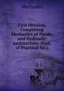 First Division, Comprising Mechanics of Fluids, and Hydraulic Architecture. (Gall. of Practical Sci.). - Mechanics