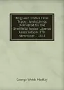 England Under Free Trade: An Address Delivered to the Sheffield Junior Liberal Association, 8Th November, 1881 - George Webb Medley