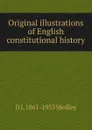 Original illustrations of English constitutional history - D J. 1861-1953 Medley