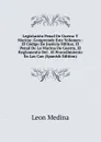 Legislacion Penal De Guerra Y Marina: Comprende Este Volumen : El Codigo De Justicia Militar, El Penal De La Marina De Guerra, El Reglamento Del . El Procedimiento En Las Cau (Spanish Edition) - Leon Medina