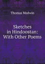 Sketches in Hindoostan: With Other Poems - Thomas Medwin