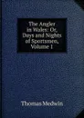The Angler in Wales: Or, Days and Nights of Sportsmen, Volume 1 - Thomas Medwin