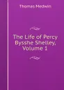 The Life of Percy Bysshe Shelley, Volume 1 - Thomas Medwin