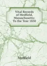 Vital Records of Medfield, Massachusetts: To the Year 1850 - Medfield