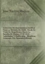 Coleccion De Documentos Ineditos Para La Historia De Chile, Desde El Viaje De Magallanes Hasta La Batalla De Maipo, 1518-1818. Colectados Y Publicados . Mendoza, Camargo, Etc (Spanish Edition) - José Toribio Medina